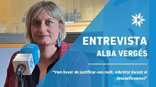 Alba Vergés: “Vam haver de justificar-nos molt, sobretot durant el desconfinament”