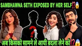SAMBHAWNA SETH EXPOSED BY HER SELF😱⁉️|| AB KISE SATH MIL KAR DHAMKA RAHI HAI🥵⁉️||#shabnamgahlot 