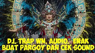 DJ. TRAP WN.AUDIO.  ENAK BUAT PARGOY DAN CEK SOUND