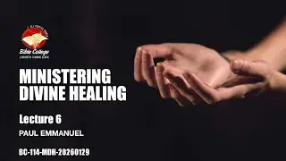 Ministering Divine Healing | Lecture 6: BC114-MDH20260129