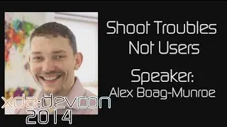 Shoot Troubles Not Users w/ Alex Boag-Munroe from XDA:DevCon 2014