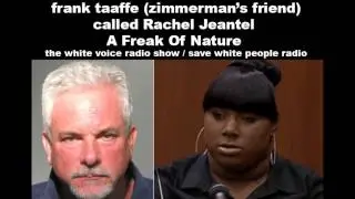 zimmerman's racist friend frank taaffee calls Racheal Jeantel a freak of nature