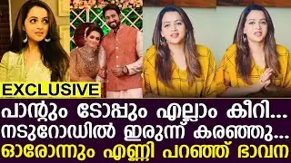 പാന്റും ടോപ്പും എല്ലാംകീറി...നടുറോഡിൽ ഇരുന്ന് കരഞ്ഞു...ഓരോന്നും എണ്ണി പറഞ്ഞ് bhavana