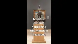 6 Unique Exhibits happening this month in Pasadena