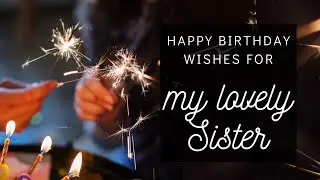 HAPPY BIRTHDAY WISHES FOR MY LOVELY SISTER | Cute birthday video