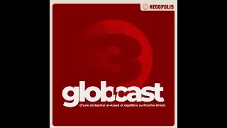 Globcast #3 - Chute de Bachar al-Assad et &eacute;quilibre au Proche-Orient
