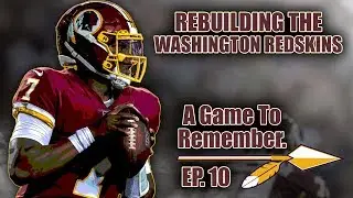 A Realistic Rebuild Of The Washington Redskins | A Game To Remember | EP.10