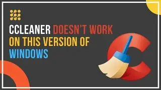 CCleaner Doesn&rsquo;t Work On This Version Of Windows