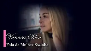 Vanessa Silva - Fala da Mulher Sozinha