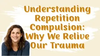 Understanding Repetition Compulsion: Why We Relive Our Trauma | Dr. Danna B.