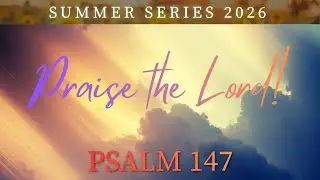 Summer Series 2026 | Praise the Lord | Psalm 147