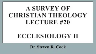 A Survey of Christian Theology - Lecture #20 - Ecclesiology Continued