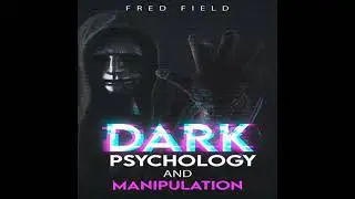 DARK PSYCHOLOGY AND MANIPULATION: Understanding and Protecting Yourself from Covert Mind Control