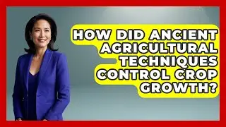 How Did Ancient Agricultural Techniques Control Crop Growth? | Firsts of the World News