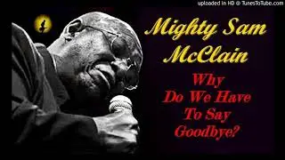Mighty Sam McClain - Why Do We Have To Say Goodbye? (Kostas A~171)