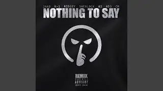 Nothing To Say (feat. K-1, Ridgey, Sherlock, o2, AD3 & CM1blu) (Remix)
