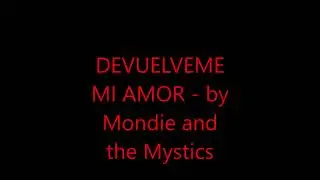 DEVUELVEME MI AMOR - by MONDIE AND THE MYSTICS