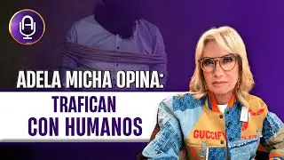 En México se vende gente y todos lo saben | Editorial Adela Micha