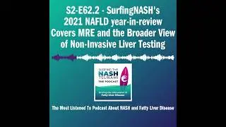 S2-E62.2 - SurfingNASH's 2021 NAFLD year-in-review Covers MRE and the Broader View of Non-Invasive