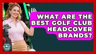 What Are The Best Golf Club Headcover Brands? - Your Golf Gear Insider