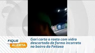Gari corta o rosto com vidro descartado de forma incorreta no bairro do Feitosa