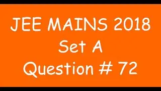 2018 JEE Mains - Solution of Question no. 72 ( MATHS, SET A)