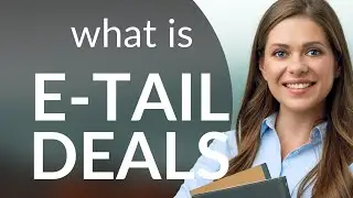 Understanding E-tail Deals: A Guide for English Learners