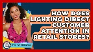 How Does Lighting Direct Customer Attention In Retail Stores? - Retail Employee Playbook