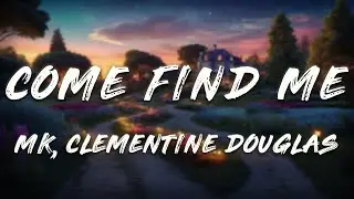 MK, Clementine Douglas - Come Find Me (Lyrics)