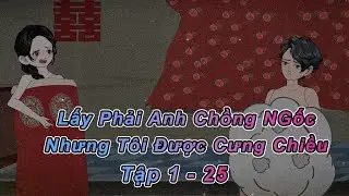 Tôi Đã Phải Lấy Anh Chồng Ngốc Nhưng Được Cưng Chiều | TẬP 1-25