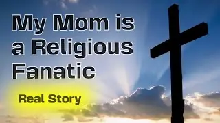 My Mom is a religious fanatic - #FAMILY ISSUES - VID#02