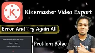 Kinemaster Video Export Error Problem Solve | Video Export In Kinemaster 4k | All Problem Solve In