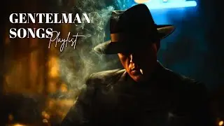 Playlist make you feel like a boss | Gentleman Songs, Vol. 6