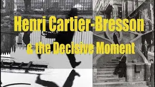 Henri Cartier-Bresson -  Use the Decisive Moment