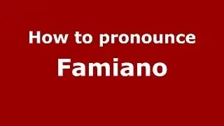 How to pronounce Famiano (Italian/Italy) - PronounceNames.com
