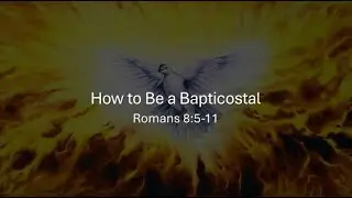How to Be a Bapticostal - Romans 8:5-11