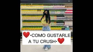 ❤️&bull;COMO GUSTARLE A TU CRUSH&bull;❤️