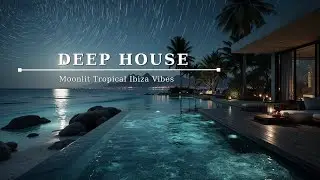 Deep House Chillout Beach Night | Moonlit Tropical Ibiza Vibes | Night Mix 2025 | Relax Vibes