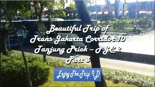 Beautiful Trip of Trans Jakarta Corridor 10, Tanjung Priok - PGC 2 (Part 3)