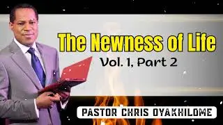The Newness of Life (Vol. 1, Part 2) - Pastor Chris Oyakhilome