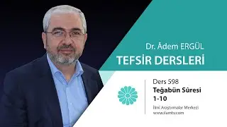 Tefsir Dersi 598 (Teğabün Sûresi 1-10) - Adem Ergül