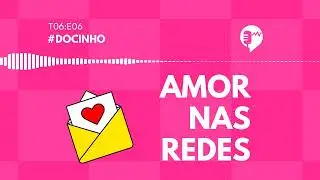 DOCINHO - AMOR NAS REDES