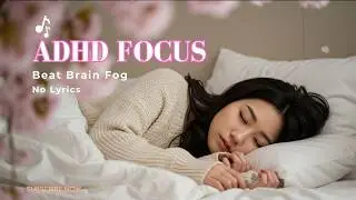 ADHD Focus Music: Calm Your Mind & Beat Brain Fog (No Lyrics, 7 Hour)