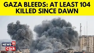 Gaza Bleeds: 104 Palestinians Killed Since Dawn | Israel Gaza Latest | Hamas | N18G | News18