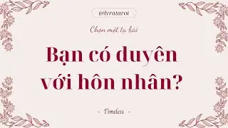 Chọn 1 tụ bài • Bạn có duyên với hôn nhân? • Tarot