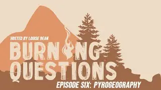 BURNING QUESTIONS Episode 6: Pyrogeography