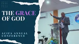 The Grace of God, by Bishop Degu - ACIFA Annual Conference (Saturday Morning)