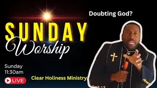 Doubting God? / Clear Holiness Ministry Bible Teaching (KJV). Live stream.