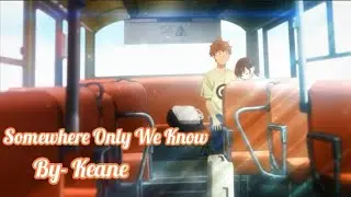 Somewhere Only We Know AMV (song by Keane)