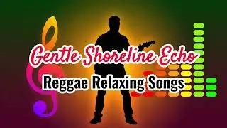 Gentle Shoreline Echo &mdash; Calm Reggae Chill Music for Sleep & Relaxing Moments